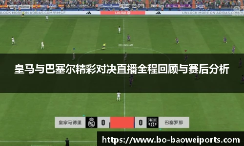 皇马与巴塞尔精彩对决直播全程回顾与赛后分析