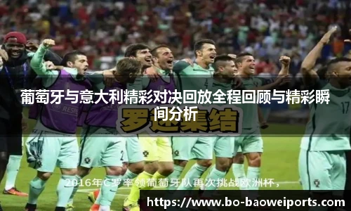 葡萄牙与意大利精彩对决回放全程回顾与精彩瞬间分析